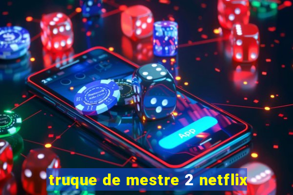 truque de mestre 2 netflix